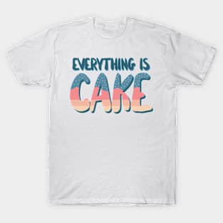 Everything Is Cake T-Shirt